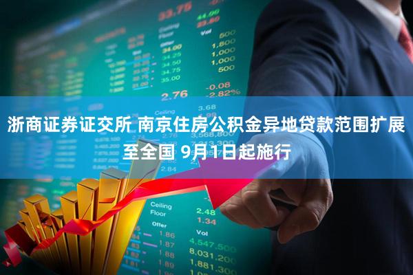 浙商证券证交所 南京住房公积金异地贷款范围扩展至全国 9月1日起施行